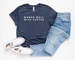 Works well with coffee T-shirt